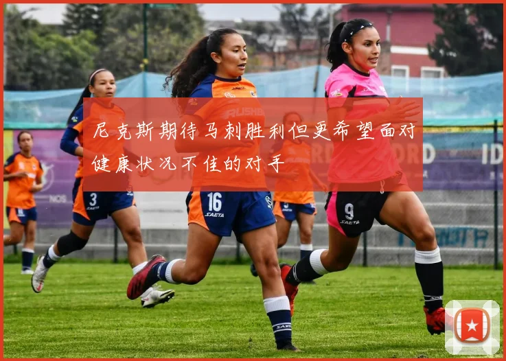 尼克斯期待马刺胜利但更希望面对健康状况不佳的对手