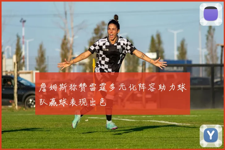 詹姆斯称赞雷霆多元化阵容助力球队赢球表现出色