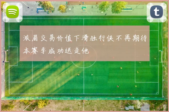 浓眉交易价值下滑独行侠不再期待本赛季成功送走他